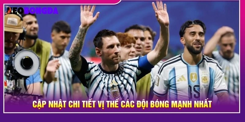 Cập nhật chi tiết vị thế các đội bóng mạnh nhất