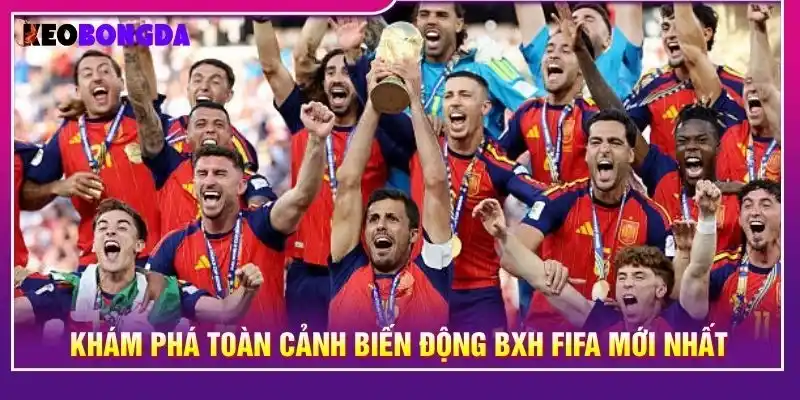 Khám phá toàn cảnh biến động BXH FIFA mới nhất